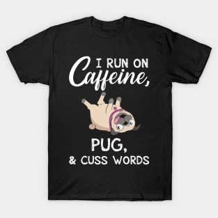 I Run On Caffeine Pug _ Cuss Words T-Shirt T-Shirt